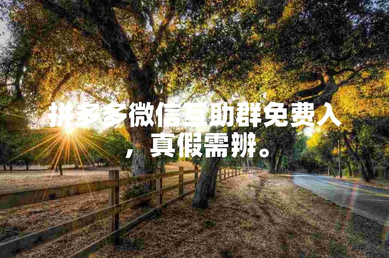 拼多多微信互助群免费入，真假需辨。