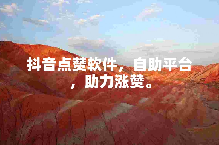 抖音点赞软件，自助平台，助力涨赞。