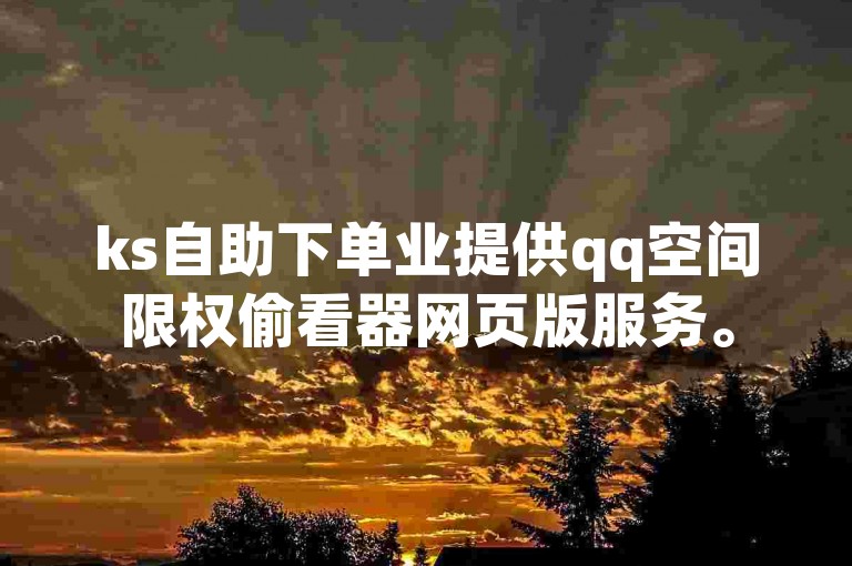 ks自助下单业提供qq空间限权偷看器网页版服务。