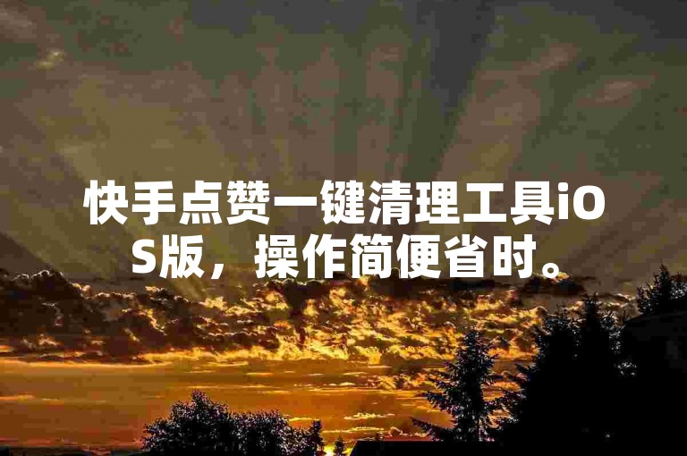 快手点赞一键清理工具iOS版，操作简便省时。