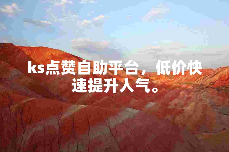 ks点赞自助平台，低价快速提升人气。