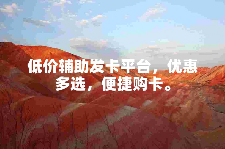 低价辅助发卡平台，优惠多选，便捷购卡。