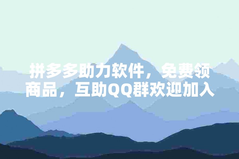 拼多多助力软件，免费领商品，互助QQ群欢迎加入。