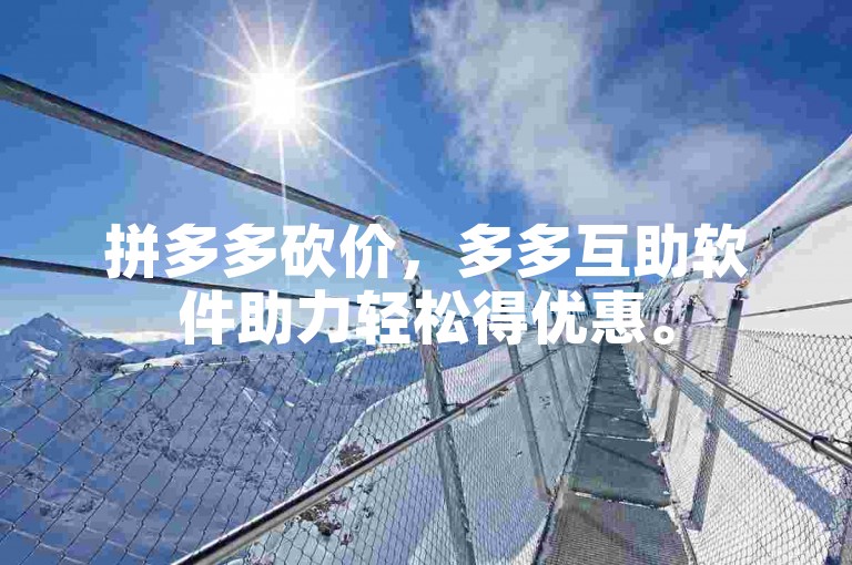 拼多多砍价，多多互助软件助力轻松得优惠。