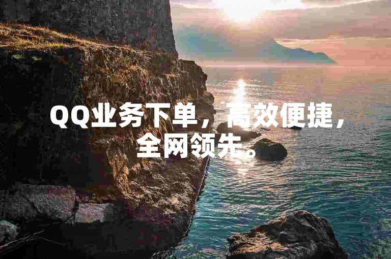 QQ业务下单，高效便捷，全网领先。