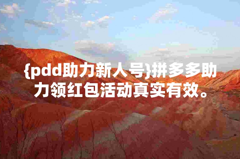 {pdd助力新人号}拼多多助力领红包活动真实有效。