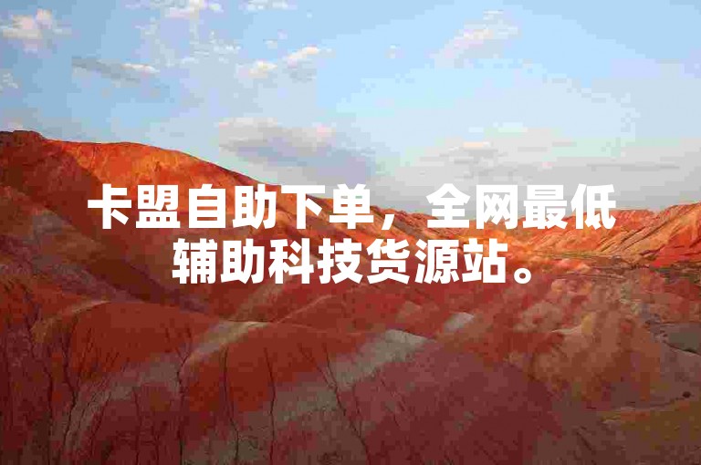卡盟自助下单，全网最低辅助科技货源站。