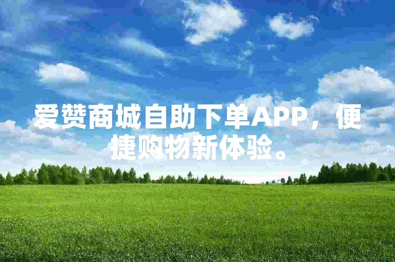 爱赞商城自助下单APP，便捷购物新体验。