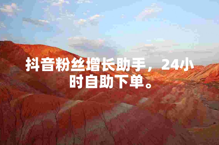 抖音粉丝增长助手，24小时自助下单。