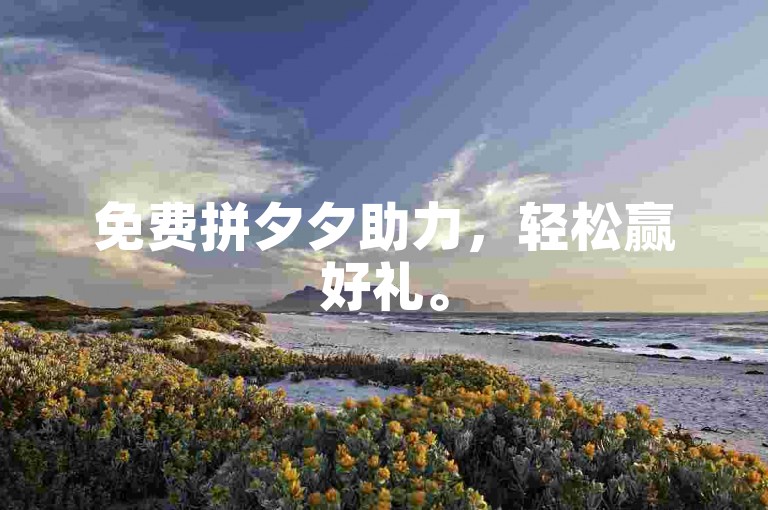 免费拼夕夕助力，轻松赢好礼。