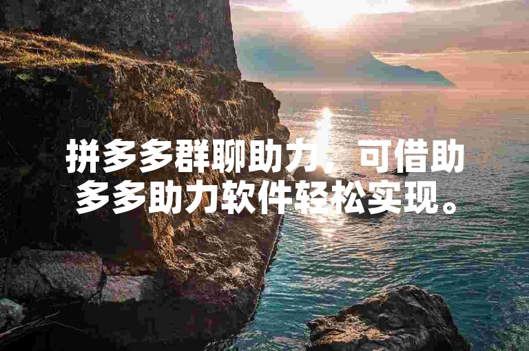 拼多多群聊助力，可借助多多助力软件轻松实现。