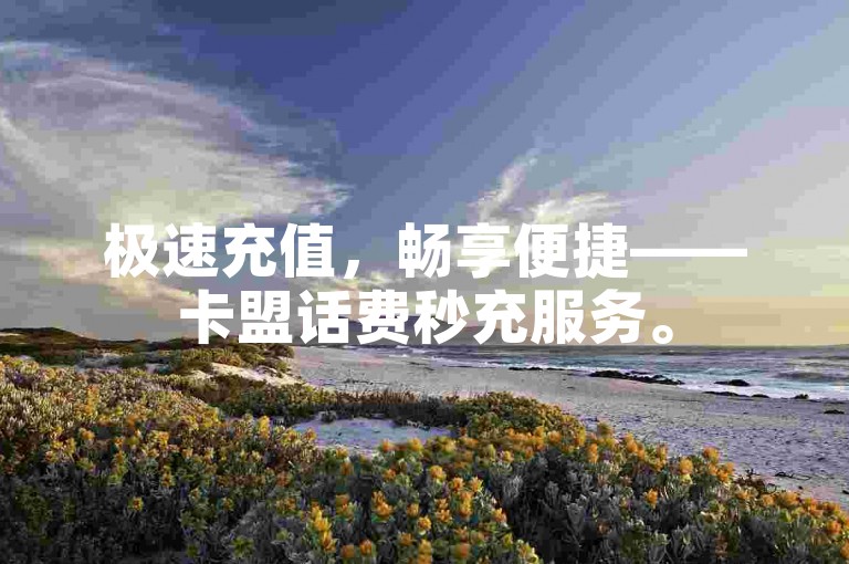 极速充值，畅享便捷——卡盟话费秒充服务。