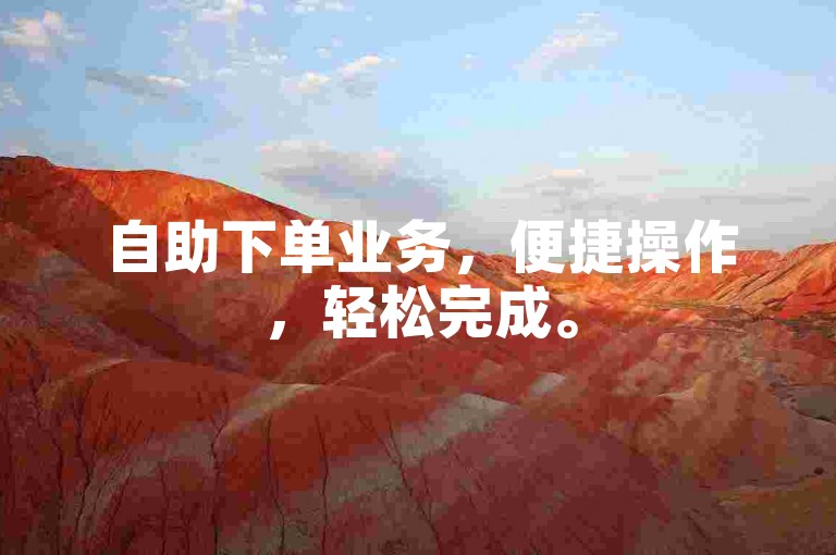 自助下单业务，便捷操作，轻松完成。