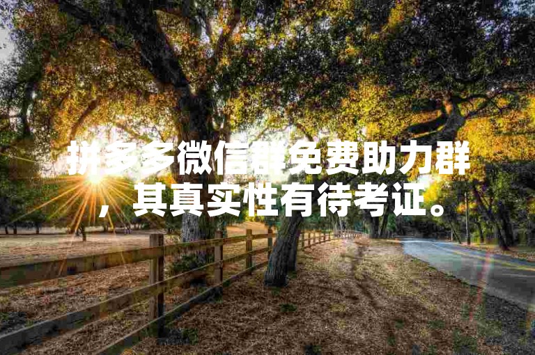 拼多多微信群免费助力群，其真实性有待考证。