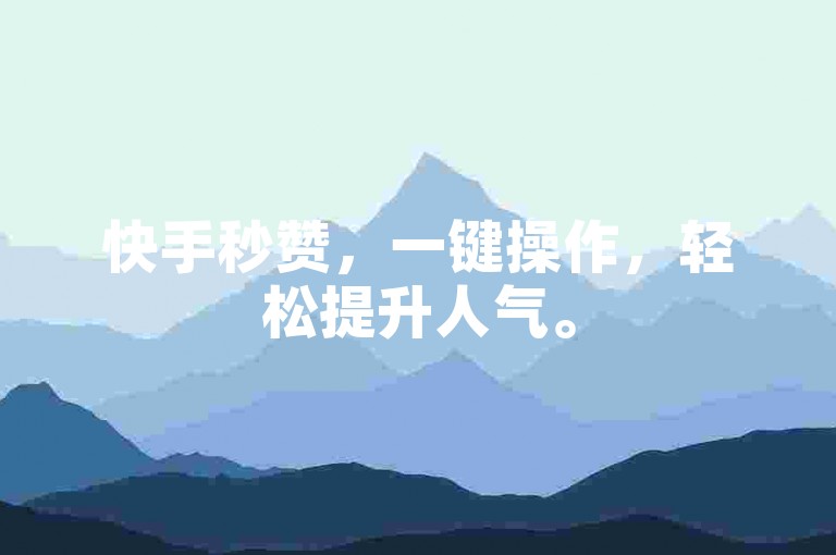 快手秒赞，一键操作，轻松提升人气。