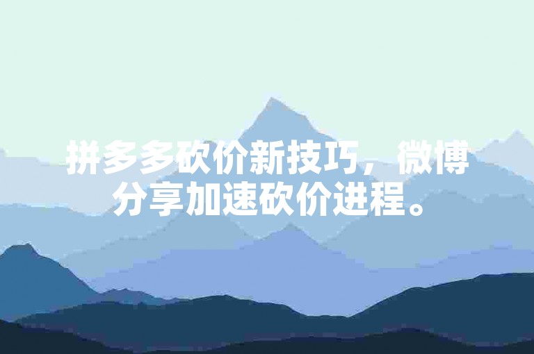 拼多多砍价新技巧，微博分享加速砍价进程。
