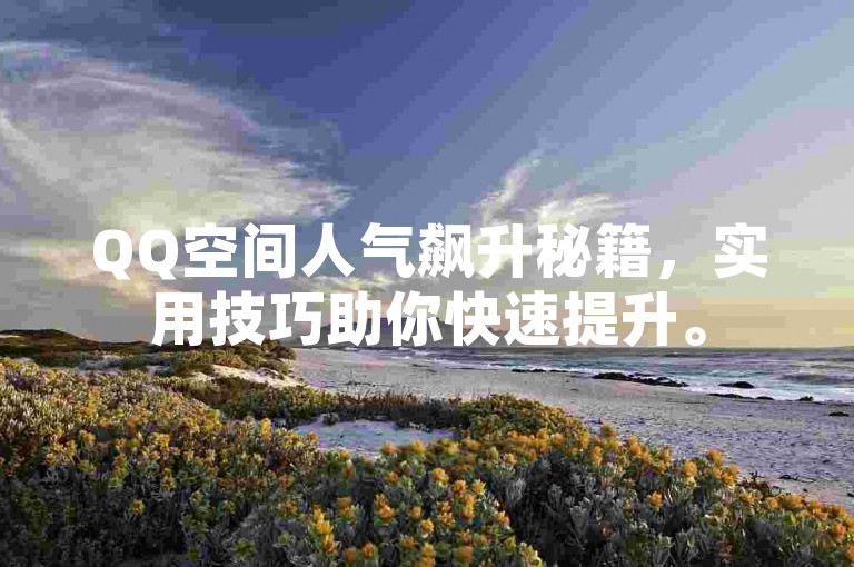 QQ空间人气飙升秘籍，实用技巧助你快速提升。