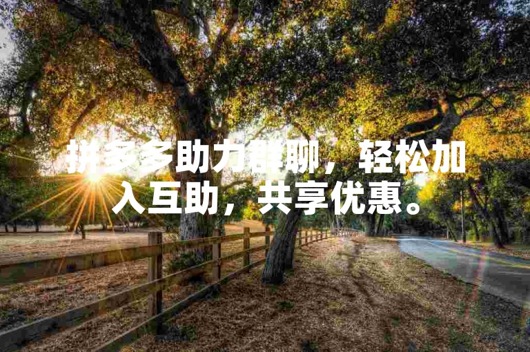 拼多多助力群聊，轻松加入互助，共享优惠。
