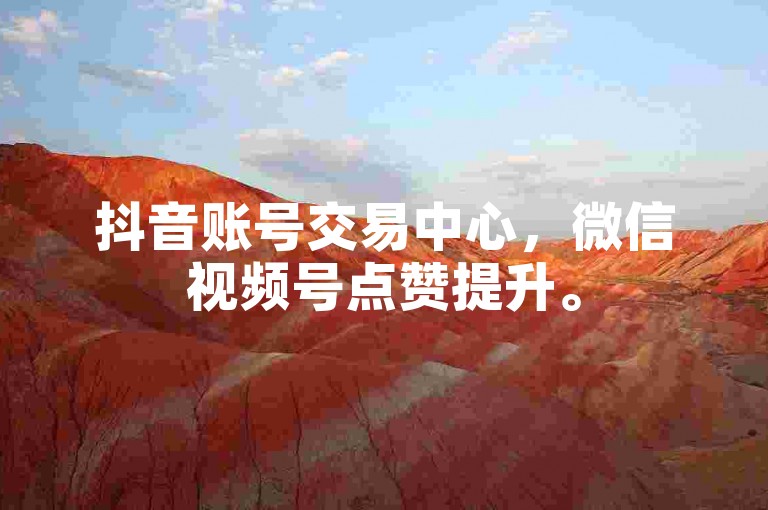 抖音账号交易中心，微信视频号点赞提升。