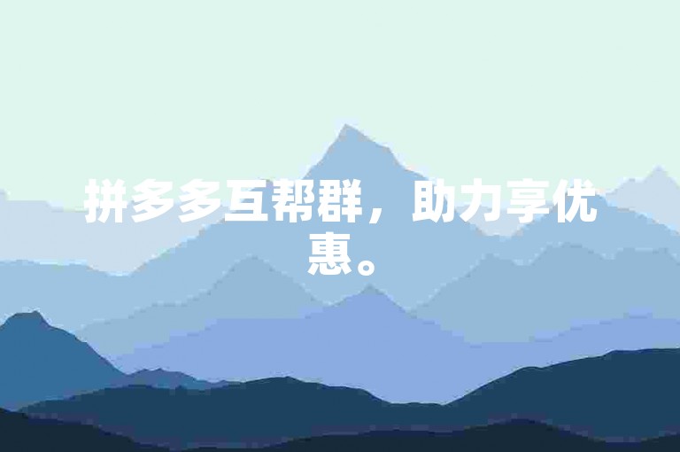 拼多多互帮群，助力享优惠。