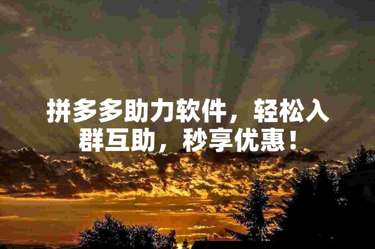 拼多多助力软件，轻松入群互助，秒享优惠！