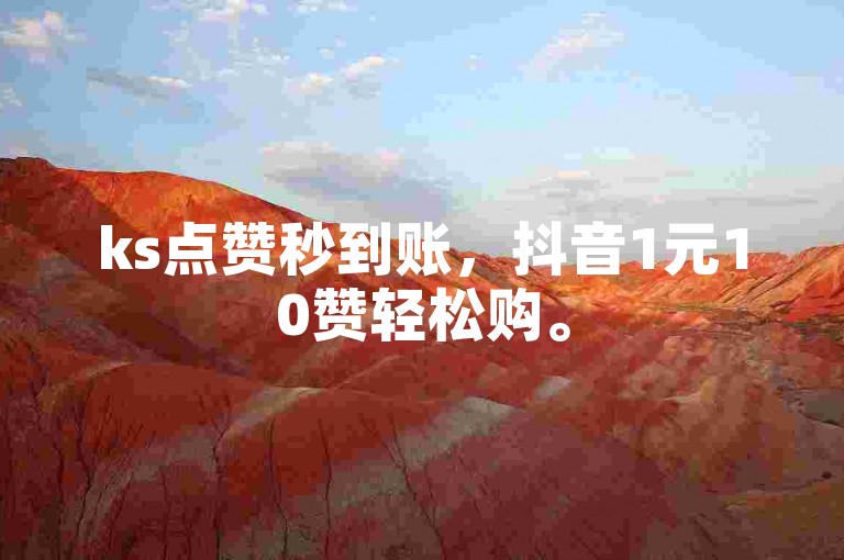 ks点赞秒到账，抖音1元10赞轻松购。