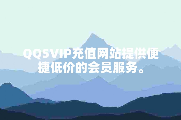 QQSVIP充值网站提供便捷低价的会员服务。