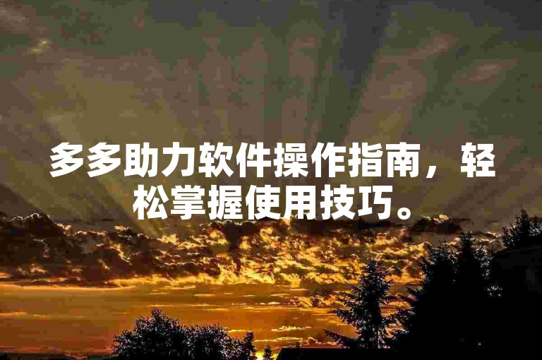 多多助力软件操作指南，轻松掌握使用技巧。