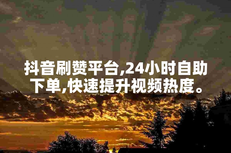 抖音刷赞平台,24小时自助下单,快速提升视频热度。