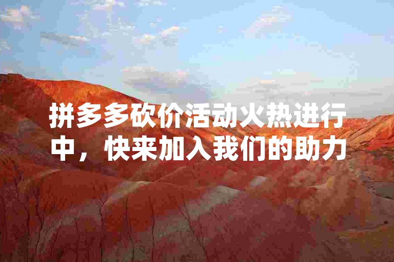 拼多多砍价活动火热进行中，快来加入我们的助力群，一起享受超值优惠吧！拼多多砍价拼多多助力群qq群二维码。