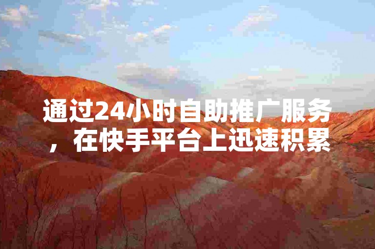 通过24小时自助推广服务，在快手平台上迅速积累1000名粉丝。