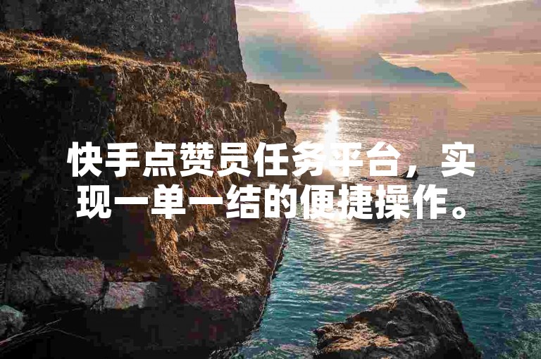 快手点赞员任务平台，实现一单一结的便捷操作。