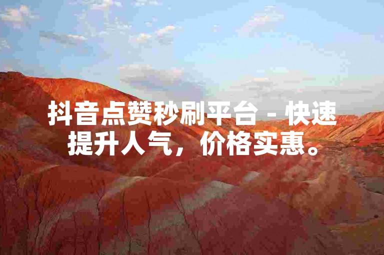 抖音点赞秒刷平台 - 快速提升人气，价格实惠。
