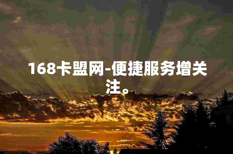 168卡盟网-便捷服务增关注。