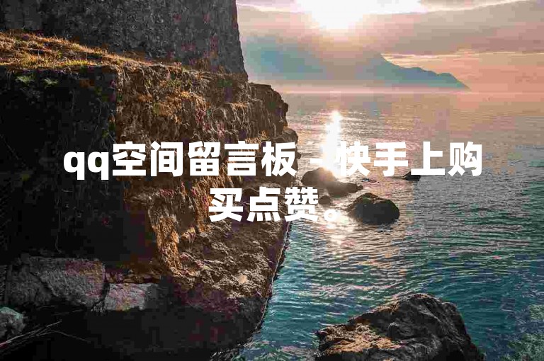 qq空间留言板 - 快手上购买点赞。