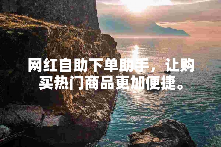 网红自助下单助手，让购买热门商品更加便捷。