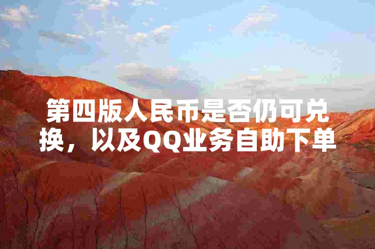 第四版人民币是否仍可兑换，以及QQ业务自助下单的超低价情况，都是值得探讨的话题。