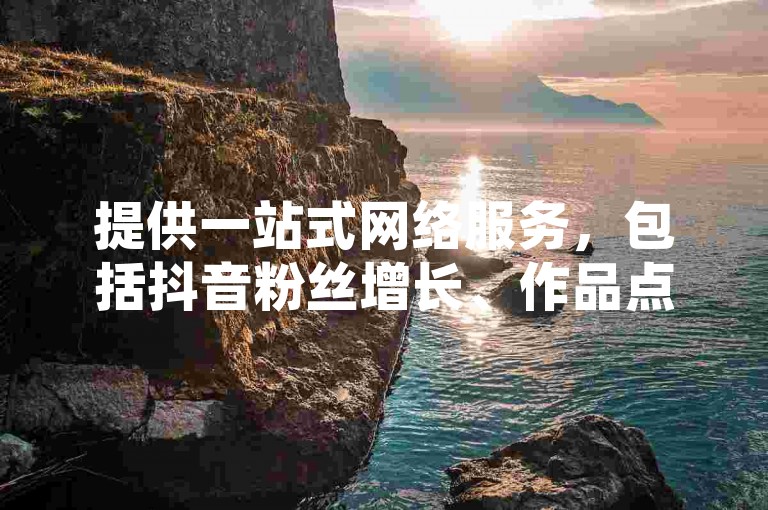 提供一站式网络服务，包括抖音粉丝增长、作品点赞等，黑科技自助下单商城助您轻松提升社交媒体影响力。