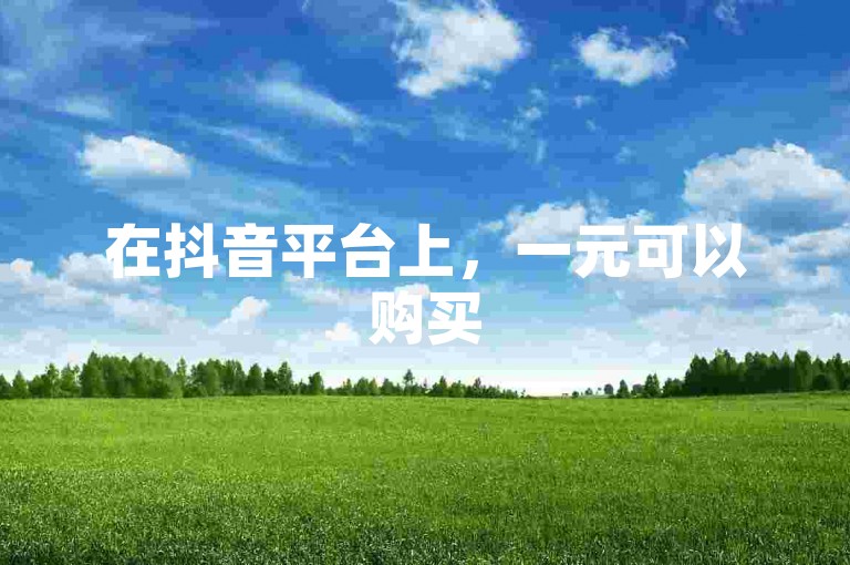 在抖音平台上，一元可以购买50个赞。