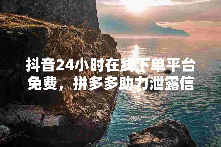 抖音24小时在线下单平台免费，拼多多助力泄露信息真的假的，qq访客达到多少显示万。