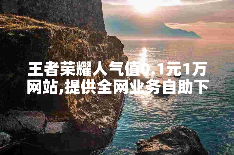 王者荣耀人气值0.1元1万网站,提供全网业务自助下单商城。