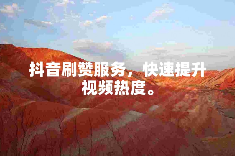 抖音刷赞服务，快速提升视频热度。