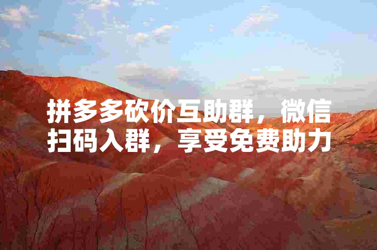 拼多多砍价互助群，微信扫码入群，享受免费助力服务。