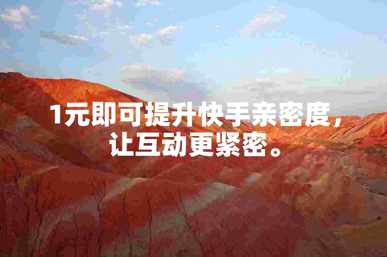 1元即可提升快手亲密度，让互动更紧密。