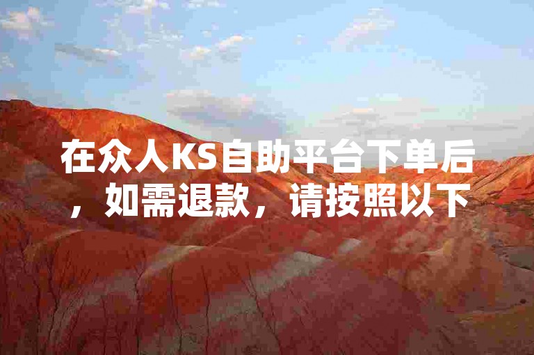 在众人KS自助平台下单后，如需退款，请按照以下步骤操作，打开KS业务自助下单app安卓版，进入我的订单页面，找到需要退款的订单，点击申请退款，填写退款原因并提交，等待客服审核处理。