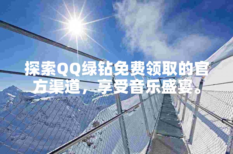 探索QQ绿钻免费领取的官方渠道，享受音乐盛宴。