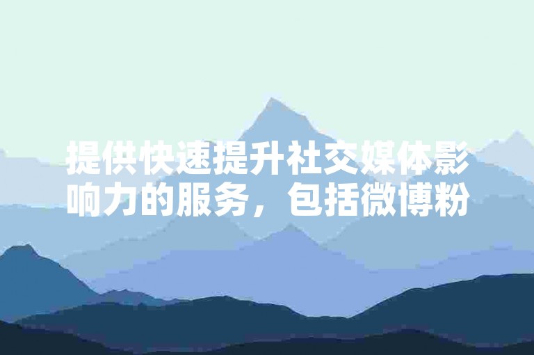 提供快速提升社交媒体影响力的服务，包括微博粉丝增长和快手会员激活，我们承诺全网最优惠的价格。