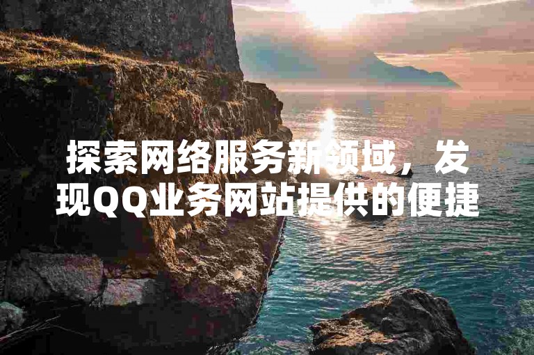 探索网络服务新领域，发现QQ业务网站提供的便捷功能，如资料卡点赞链接；利用拼多多平台实现低价助力购物体验；掌握快手快速增粉的有效技巧和步骤。