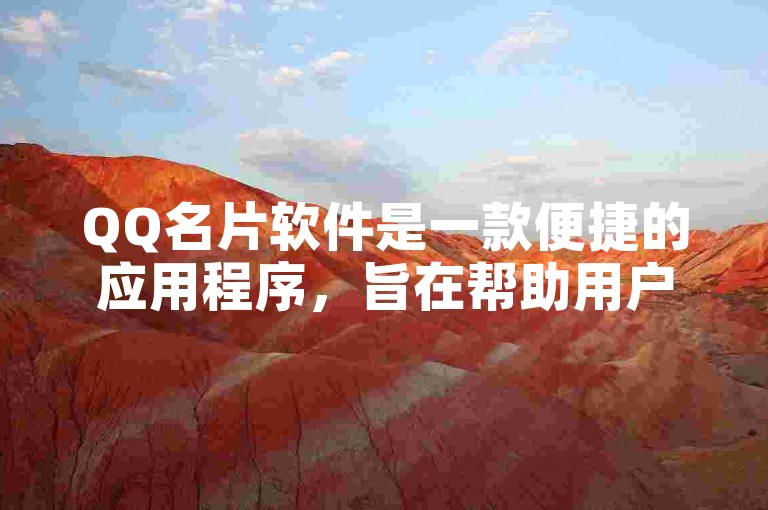 QQ名片软件是一款便捷的应用程序，旨在帮助用户轻松创建和管理个性化的电子名片。