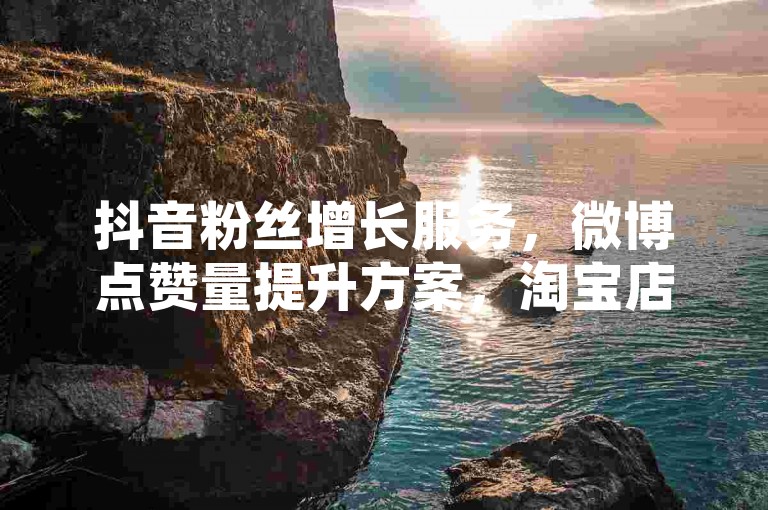 抖音粉丝增长服务，微博点赞量提升方案，淘宝店铺推广技巧分享 - 全网最低价互助社区 - 快速安全24小时自助操作平台。